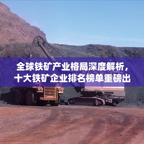全球铁矿产业格局深度解析，十大铁矿企业排名榜单重磅出炉！
