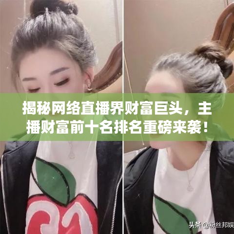 揭秘网络直播界财富巨头，主播财富前十名排名重磅来袭！
