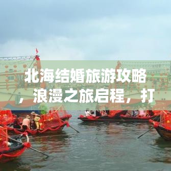 北海结婚旅游攻略，浪漫之旅启程，打造梦幻婚礼之旅