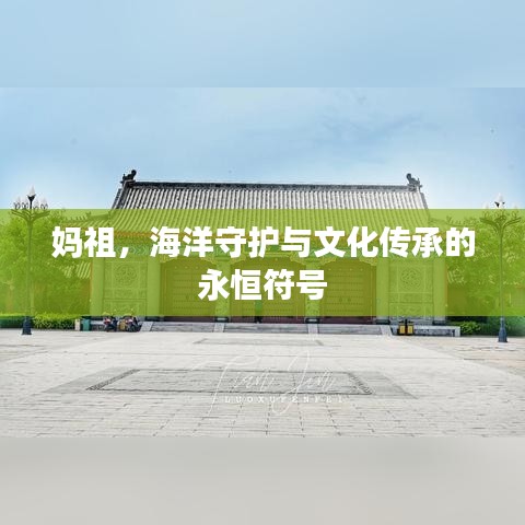 妈祖，海洋守护与文化传承的永恒符号