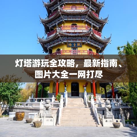灯塔游玩全攻略，最新指南、图片大全一网打尽