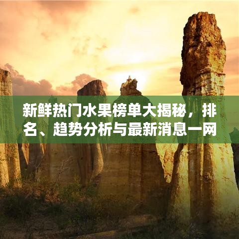 新鲜热门水果榜单大揭秘，排名、趋势分析与最新消息一网打尽！