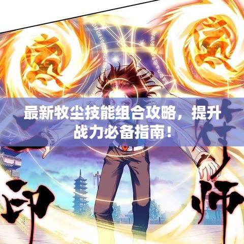 最新牧尘技能组合攻略，提升战力必备指南！
