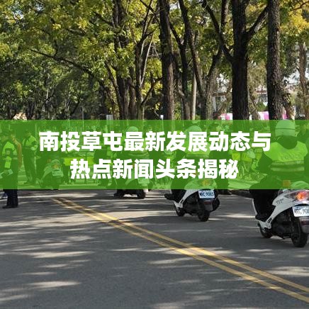 南投草屯最新发展动态与热点新闻头条揭秘
