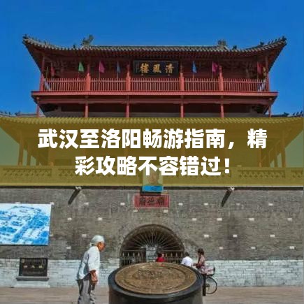 武汉至洛阳畅游指南，精彩攻略不容错过！