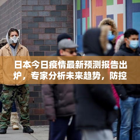 日本今日疫情最新预测报告出炉，专家分析未来趋势，防控措施再升级！