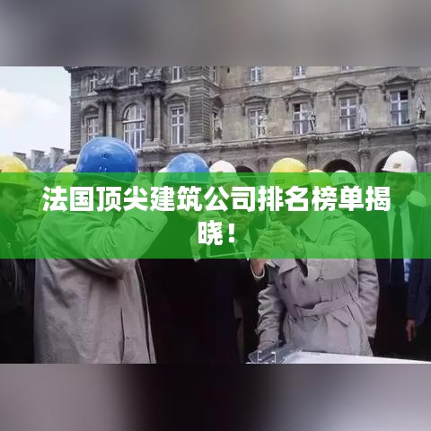 法国顶尖建筑公司排名榜单揭晓！