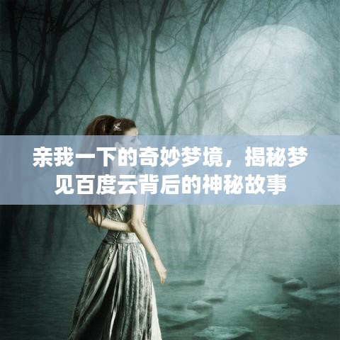 亲我一下的奇妙梦境，揭秘梦见百度云背后的神秘故事