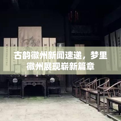 古韵徽州新闻速递，梦里徽州展现崭新篇章