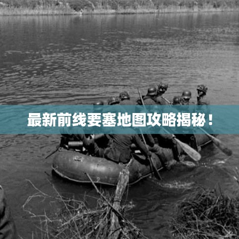 最新前线要塞地图攻略揭秘！