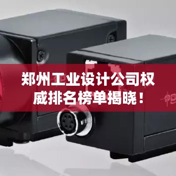 郑州工业设计公司权威排名榜单揭晓！