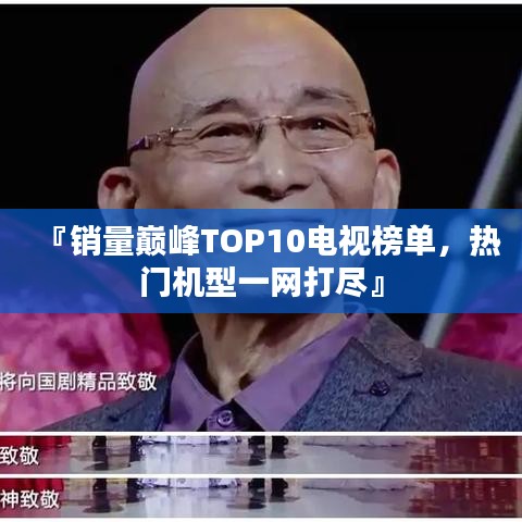 『销量巅峰TOP10电视榜单，热门机型一网打尽』