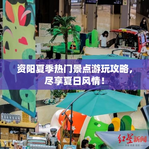 资阳夏季热门景点游玩攻略，尽享夏日风情！