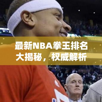 最新NBA拳王排名大揭秘，权威解析助你洞悉全球拳坛格局！