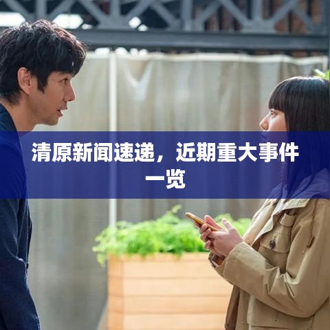 清原新闻速递，近期重大事件一览