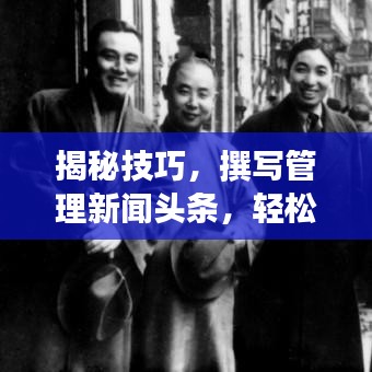 揭秘技巧，撰写管理新闻头条，轻松吸引读者目光！