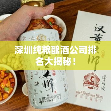 深圳纯粮酿酒公司排名大揭秘！
