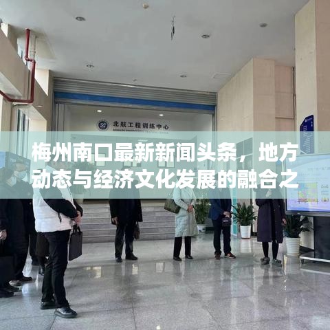 梅州南口最新新闻头条，地方动态与经济文化发展的融合之路