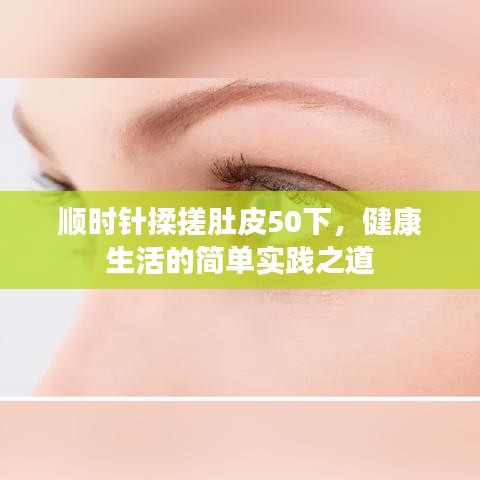 顺时针揉搓肚皮50下，健康生活的简单实践之道