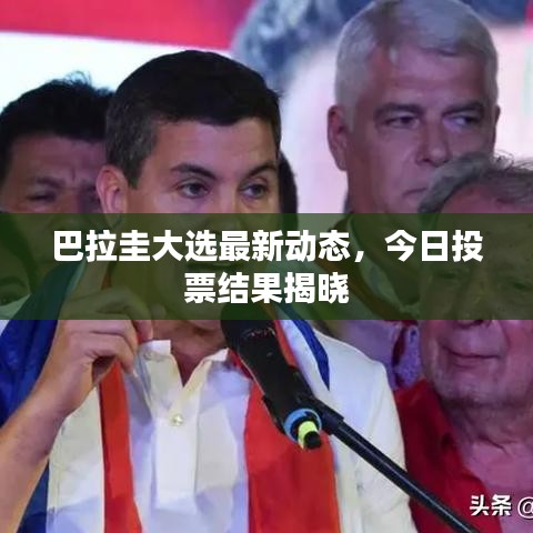 巴拉圭大选最新动态，今日投票结果揭晓