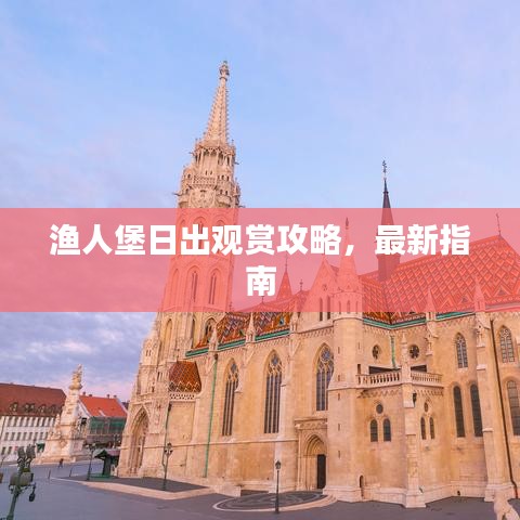 渔人堡日出观赏攻略，最新指南
