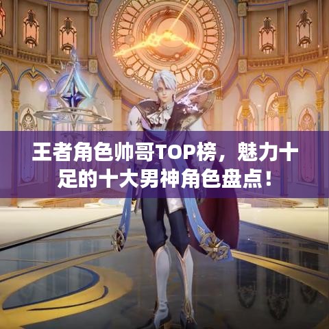 王者角色帅哥TOP榜，魅力十足的十大男神角色盘点！