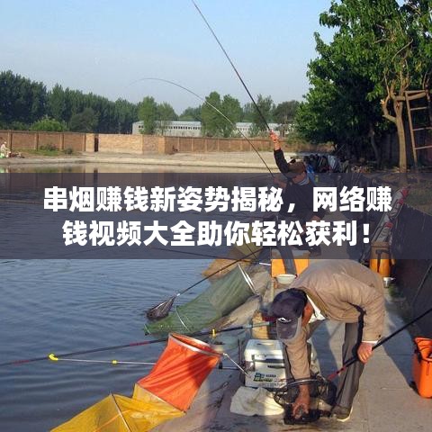串烟赚钱新姿势揭秘，网络赚钱视频大全助你轻松获利！