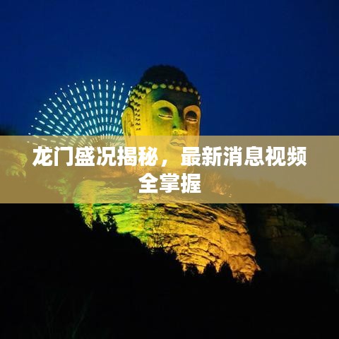 龙门盛况揭秘，最新消息视频全掌握