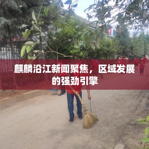 麒麟沿江新闻聚焦，区域发展的强劲引擎