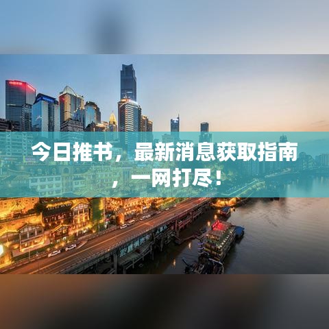 今日推书，最新消息获取指南，一网打尽！
