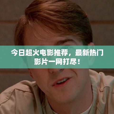 今日超火电影推荐，最新热门影片一网打尽！