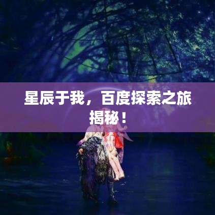 星辰于我，百度探索之旅揭秘！
