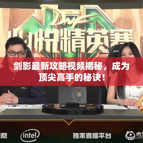 剑影最新攻略视频揭秘，成为顶尖高手的秘诀！