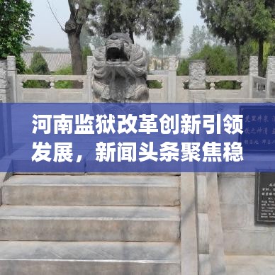 河南监狱改革创新引领发展，新闻头条聚焦稳定与发展之路