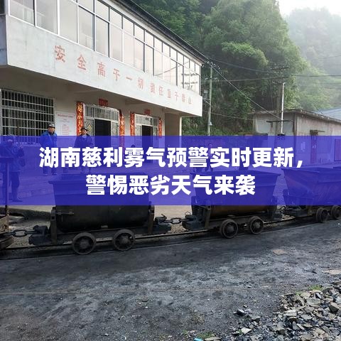 湖南慈利雾气预警实时更新，警惕恶劣天气来袭