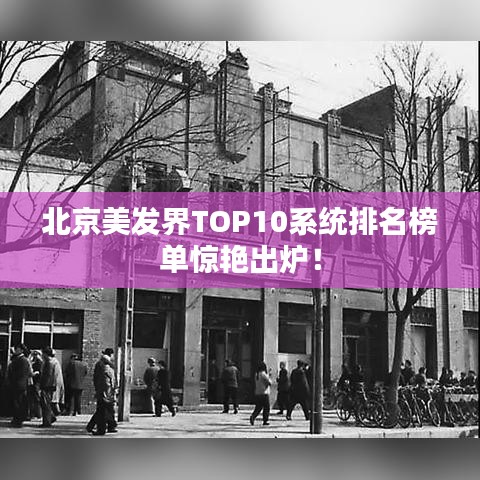 北京美发界TOP10系统排名榜单惊艳出炉！