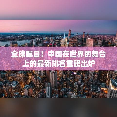 全球瞩目！中国在世界的舞台上的最新排名重磅出炉