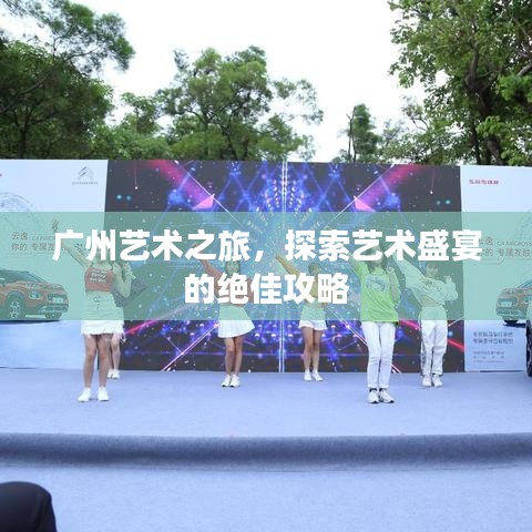 广州艺术之旅，探索艺术盛宴的绝佳攻略