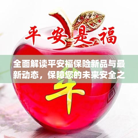 全面解读平安福保险新品与最新动态，保障您的未来安全之选