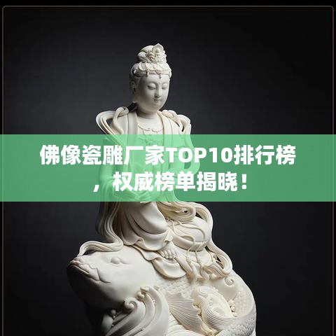 佛像瓷雕厂家TOP10排行榜，权威榜单揭晓！
