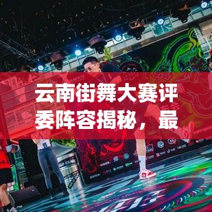 云南街舞大赛评委阵容揭秘，最新评委名单全攻略