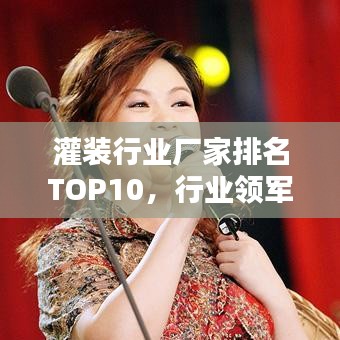 灌装行业厂家排名TOP10，行业领军者一览