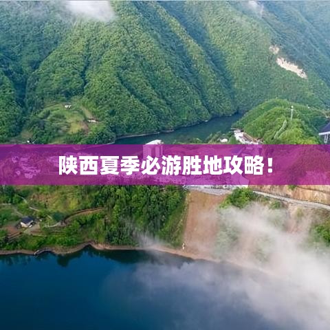 陕西夏季必游胜地攻略！