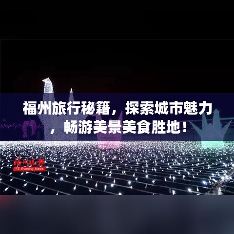福州旅行秘籍，探索城市魅力，畅游美景美食胜地！