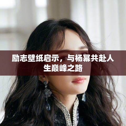 励志壁纸启示，与杨幂共赴人生巅峰之路