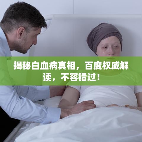 揭秘白血病真相，百度权威解读，不容错过！