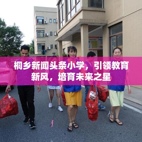 桐乡新闻头条小学，引领教育新风，培育未来之星