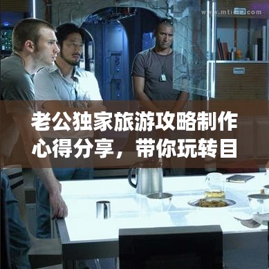 老公独家旅游攻略制作心得分享，带你玩转目的地！