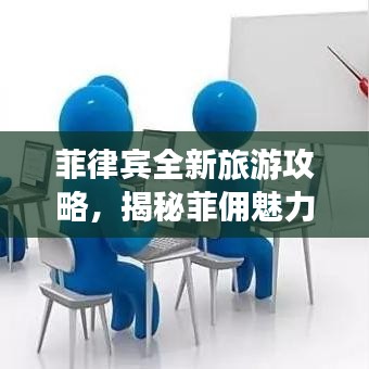 菲律宾全新旅游攻略，揭秘菲佣魅力之旅