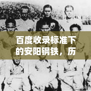 百度收录标准下的安阳钢铁，历史沿革、现状解读与未来展望